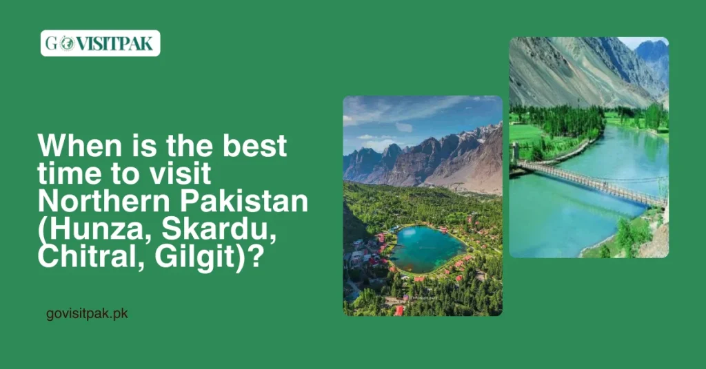 When is the best time to visit Northern Pakistan (Hunza, Skardu, Chitral, Gilgit)