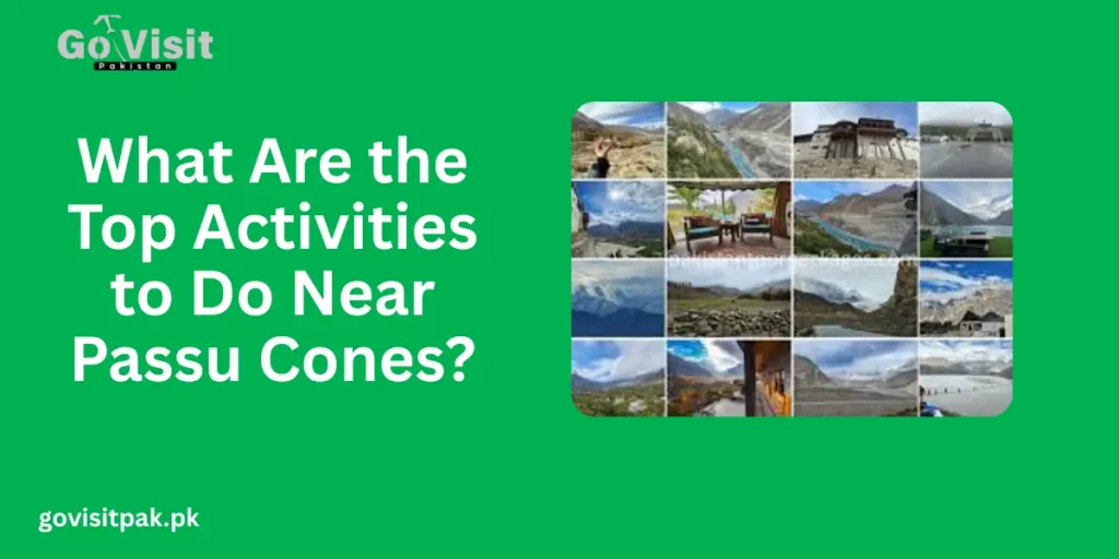 What Are the Top Activities to Do Near Passu Cones?